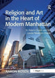 Book cover of: Religion and Art in the Heart of Modern Manhattan. By: Aaron Rosen