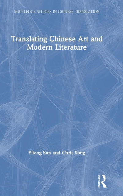 Book cover of: Translating Chinese Art and Modern Literature. By: Yifeng Sun