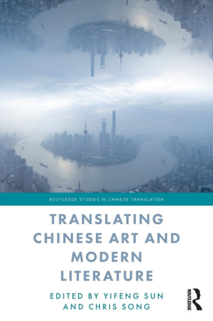 Book cover of: Translating Chinese Art and Modern Literature. By: Yifeng Sun