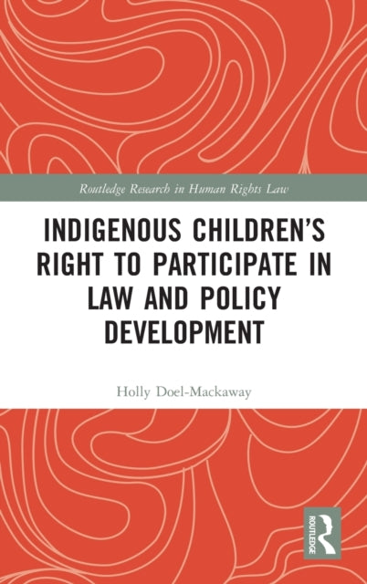 Book cover of: Indigenous Children?s Right to Participate in Law and Policy Development. By: Holly Doel-Mackaway