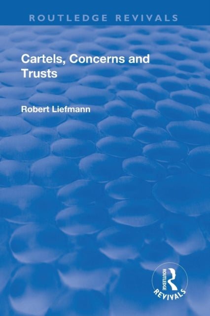 Book cover of: Revival: Cartels, Concerns and Trusts (1932). By: Robert Liefmann