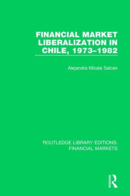 Book cover of: Financial Market Liberalization in Chile, 1973-1982. By: Alejandra Mizala Salces