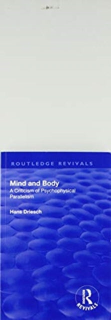 Book cover of: Revival: Mind and Body: A Criticism of Psychophysical Parallelism (1927). By: Hans Driesch