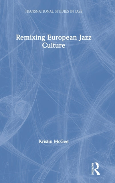 Book cover of: Remixing European Jazz Culture. By: Kristin McGee