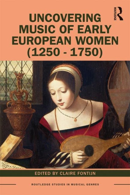 Book cover of: Uncovering Music of Early European Women (1250-1750). By: Claire Fontijn