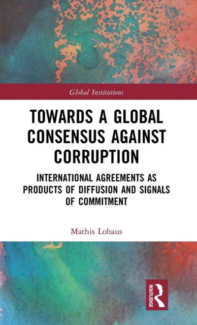 Book cover of: Towards a Global Consensus Against Corruption. By: Mathis Lohaus