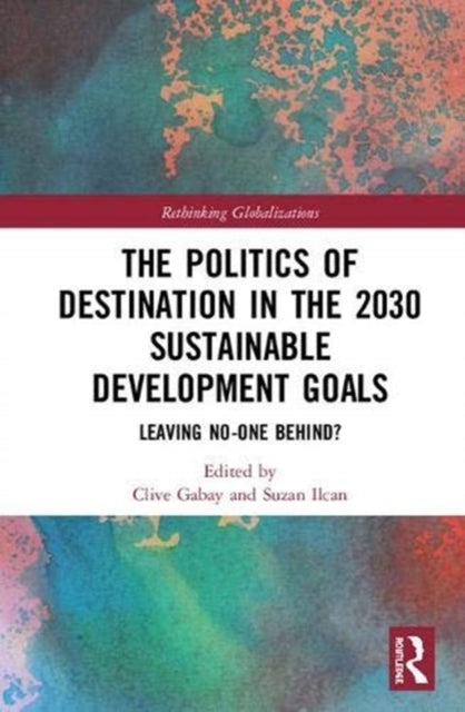 Book cover of: Politics of Destination in the 2030 Sustainable Development Goals. By: Clive Gabay