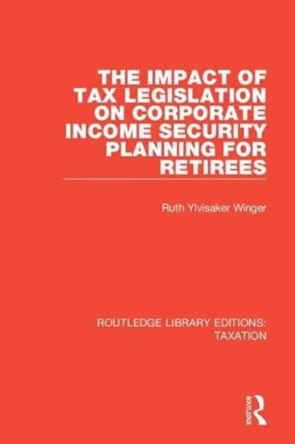 Book cover of: Impact of Tax Legislation on Corporate Income Security Planning for Retirees. By: Ruth Ylvisaker Winger
