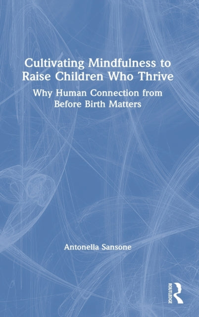 Book cover of: Cultivating Mindfulness to Raise Children Who Thrive. By: Antonella Sansone