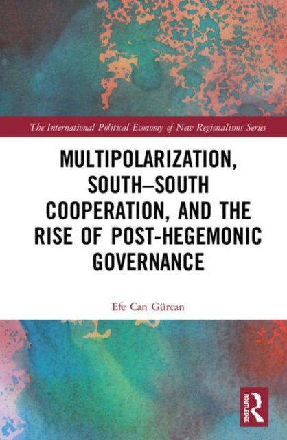 Book cover of: Multipolarization, South-South Cooperation and the Rise of Post-Hegemonic Governance. By: Efe Can Gürcan