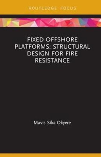 Book cover of: Fixed Offshore Platforms:Structural Design for Fire Resistance. By: Mavis Sika Okyere