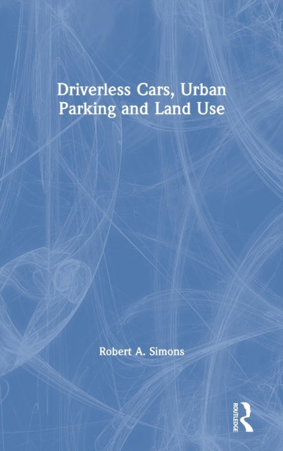 Book cover of: Driverless Cars, Urban Parking and Land Use. By: Robert A. Simons
