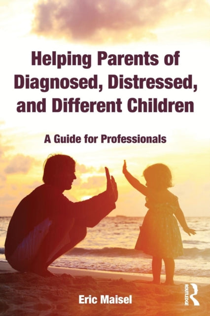 Book cover of: Helping Parents of Diagnosed, Distressed, and Different Children. By: Eric Maisel