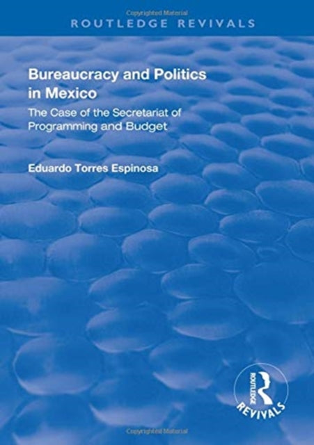 Book cover of: Bureaucracy and Politics in Mexico. By: Eduardo Torres Espinosa
