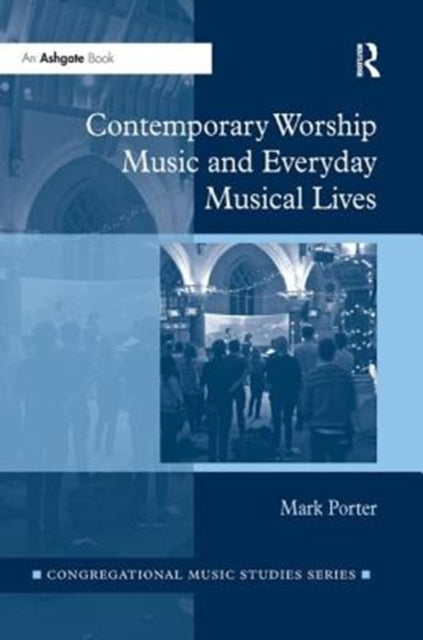 Book cover of: Contemporary Worship Music and Everyday Musical Lives. By: Mark Porter