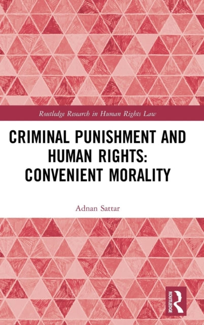 Book cover of: Criminal Punishment and Human Rights: Convenient Morality. By: Adnan Sattar