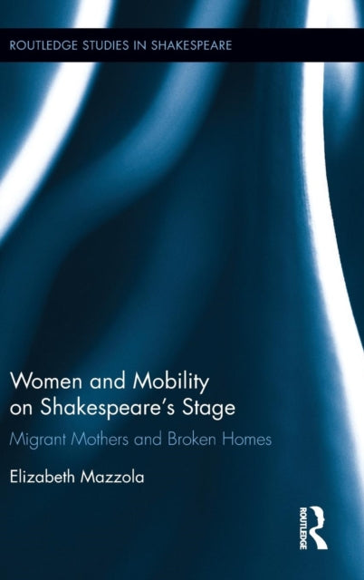 Book cover of: Women and Mobility on Shakespeare?s Stage. By: Elizabeth Mazzola