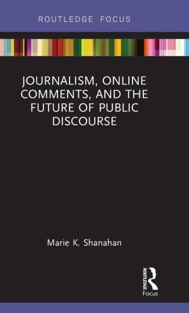 Book cover of: Journalism, Online Comments, and the Future of Public Discourse. By: Marie Shanahan