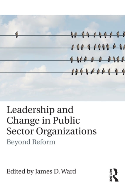 Book cover of: Leadership and Change in Public Sector Organizations. By: James D. Ward