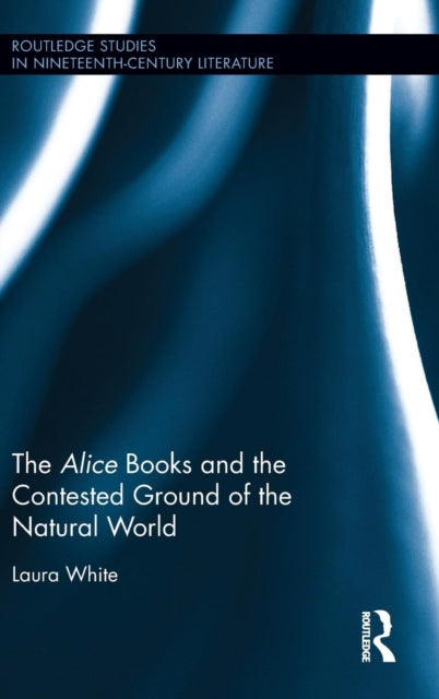 Book cover of: Alice Books and the Contested Ground of the Natural World. By: Laura White