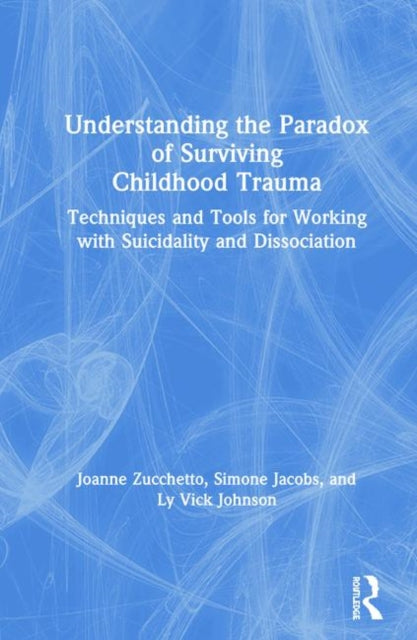 Book cover of: Understanding the Paradox of Surviving Childhood Trauma. By: Joanne Zucchetto