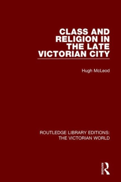 Book cover of: Class and Religion in the Late Victorian City. By: Hugh McLeod