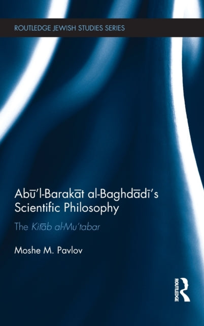 Book cover of: Abu’l-Barakat al-Baghdadi’s Scientific Philosophy. By: Moshe Pavlov