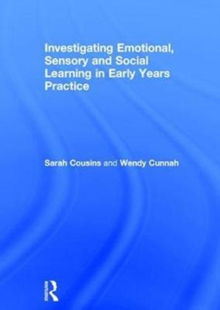 Book cover of: Investigating Emotional, Sensory and Social Learning in Early Years Practice. By: Sarah Cousins