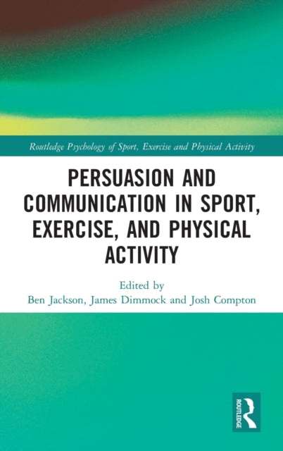Book cover of: Persuasion and Communication in Sport, Exercise, and Physical Activity. By: Ben Jackson
