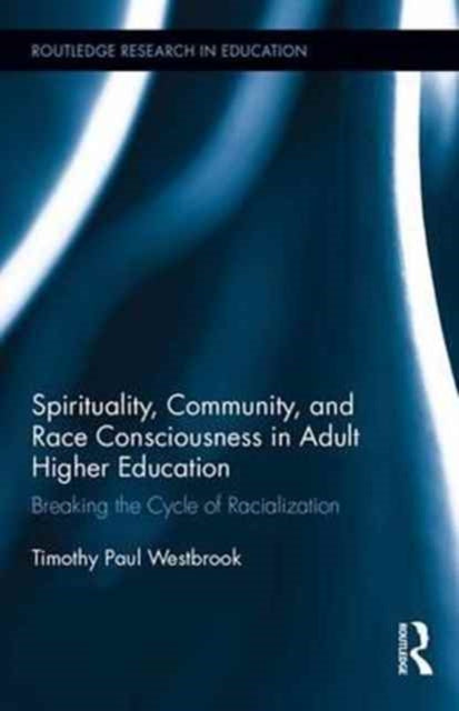 Book cover of: Spirituality, Community, and Race Consciousness in Adult Higher Education. By: Timothy Paul Westbrook