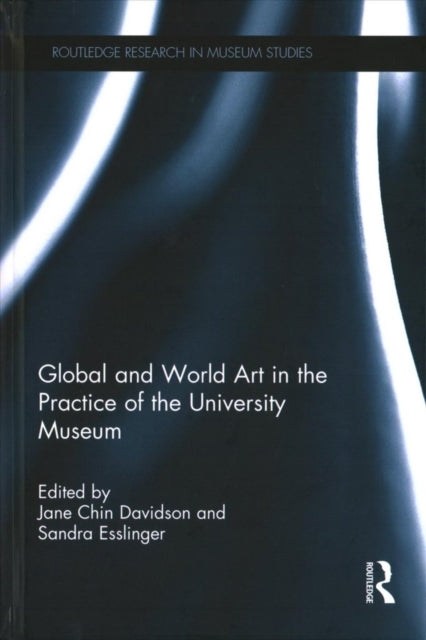 Book cover of: Global and World Art in the Practice of the University Museum. By: Jane Chin Davidson