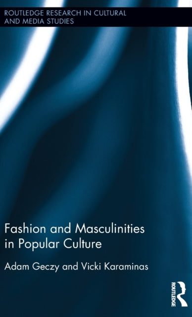 Book cover of: Fashion and Masculinities in Popular Culture. By: Adam Geczy