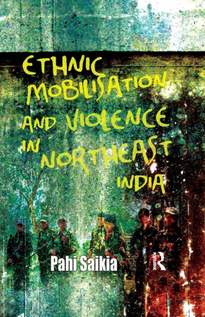 Book cover of: Ethnic Mobilisation and Violence in Northeast India. By: Pahi Saikia
