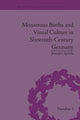 Book cover of: Monstrous Births and Visual Culture in Sixteenth-Century Germany. By: Jennifer Spinks