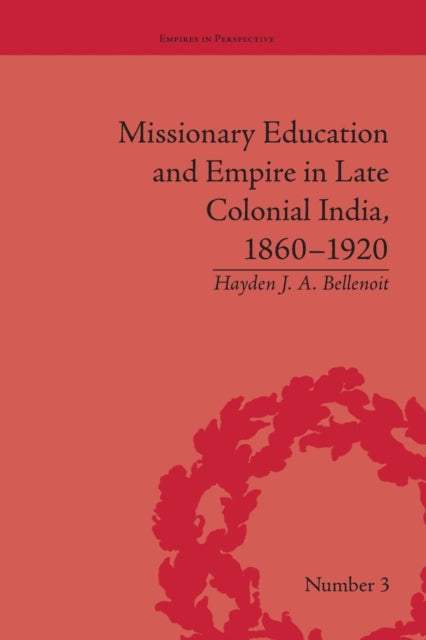 Book cover of: Missionary Education and Empire in Late Colonial India, 1860-1920. By: Hayden J. A. Bellenoit
