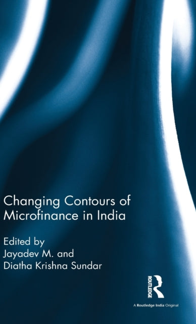Book cover of: Changing Contours of Microfinance in India. By: M. Jayadev