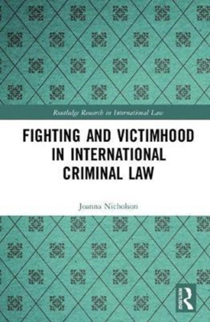 Book cover of: Fighting and Victimhood in International Criminal Law. By: JoAnna Nicholson