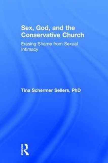 Book cover of: Sex, God, and the Conservative Church. By: Tina Schermer Sellers