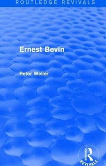 Book cover of: Ernest Bevin (Routledge Revivals). By: Peter Weiler