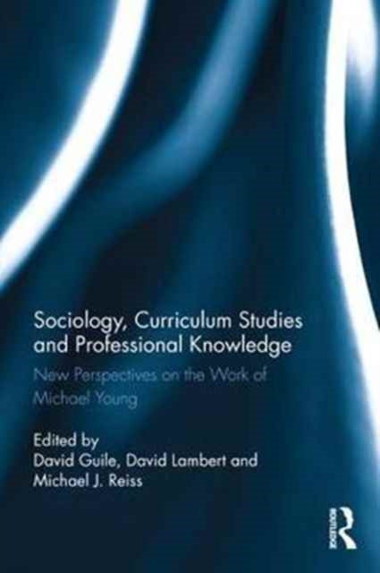 Book cover of: Sociology, Curriculum Studies and Professional Knowledge. By: David Guile