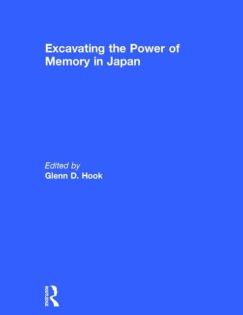 Book cover of: Excavating the Power of Memory in Japan. By: Glenn D. Hook