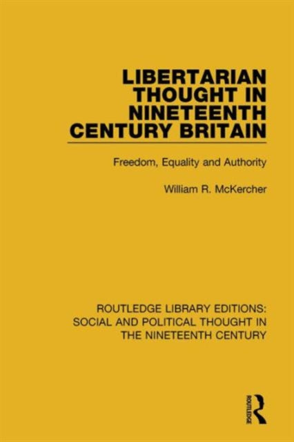 Book cover of: Libertarian Thought in Nineteenth Century Britain. By: William R. McKercher