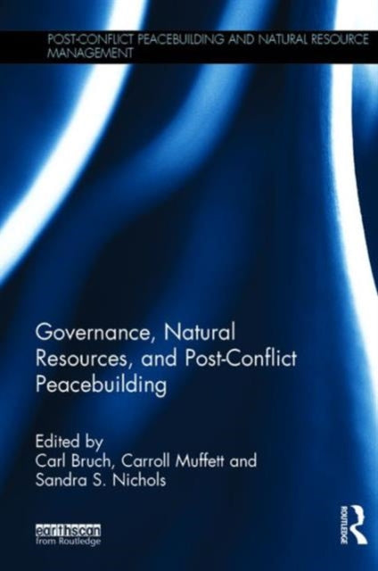 Book cover of: Governance, Natural Resources and Post-Conflict Peacebuilding. By: Carl Bruch