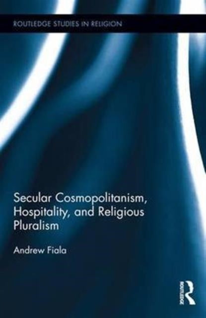 Book cover of: Secular Cosmopolitanism, Hospitality, and Religious Pluralism. By: Andrew Fiala