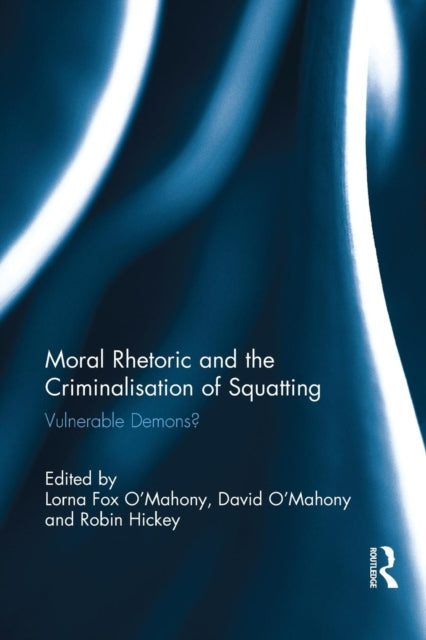 Book cover of: Moral Rhetoric and the Criminalisation of Squatting. By: Lorna Fox O'Mahony