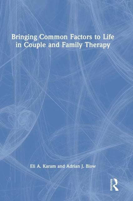 Book cover of: Bringing Common Factors to Life in Couple and Family Therapy. By: Eli A. Karam