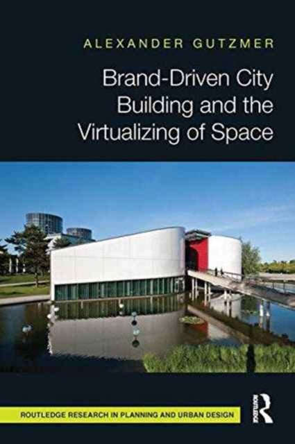 Book cover of: Brand-Driven City Building and the Virtualizing of Space. By: Alexander Gutzmer