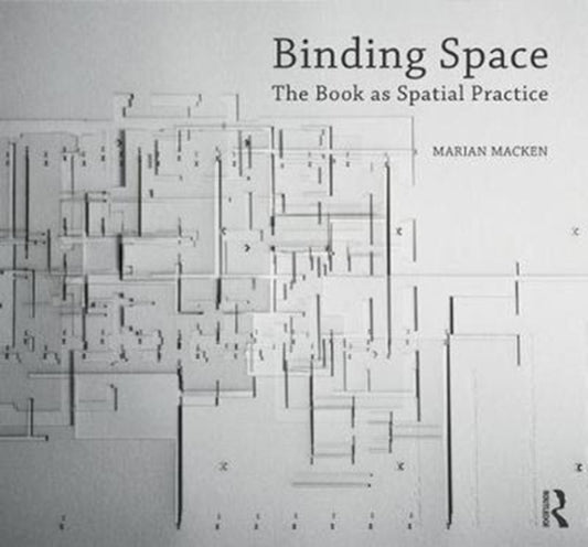 Book cover of: Binding Space: The Book as Spatial Practice. By: Marian Macken