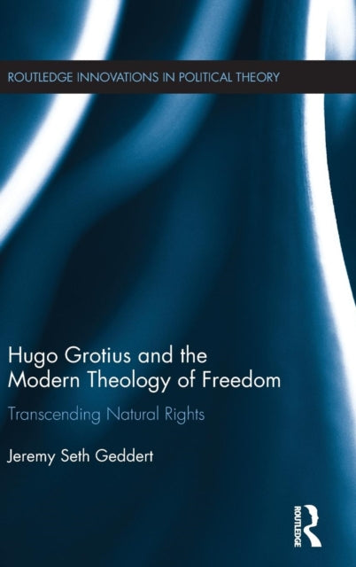 Book cover of: Hugo Grotius and the Modern Theology of Freedom. By: Jeremy Seth Geddert