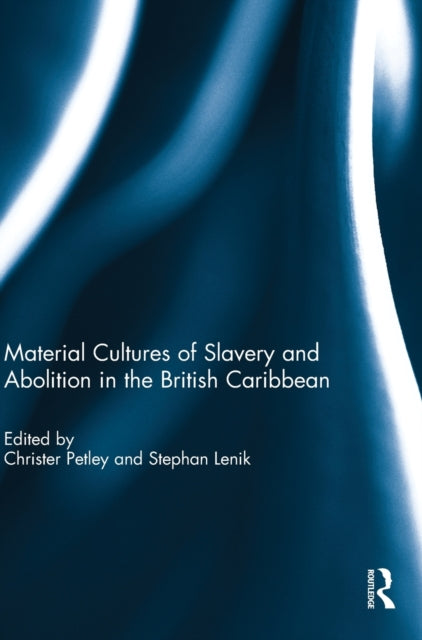 Book cover of: Material Cultures of Slavery and Abolition in the British Caribbean. By: Christer Petley
